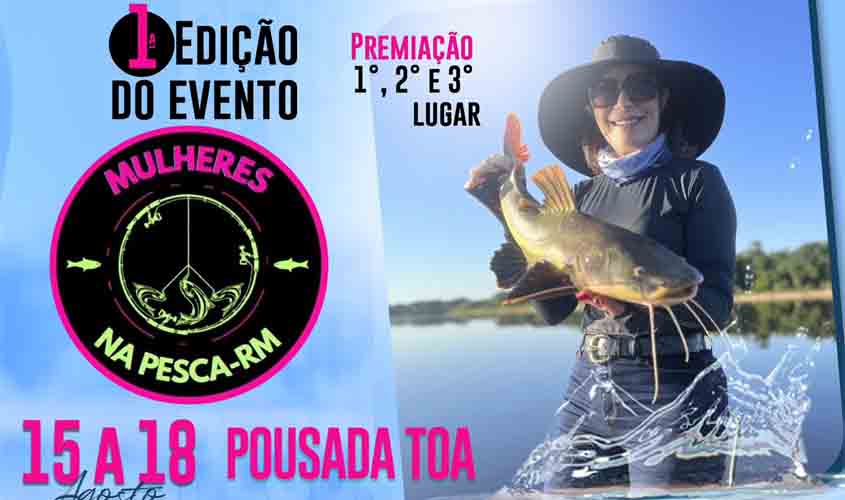 Faltam 10 dias para a 1° edição do evento 'Mulheres na Pesca/RM' em Rondônia