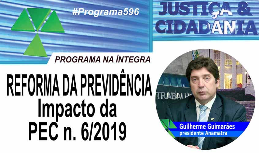 Presidente da Anamatra fala sobre a PEC da Reforma da Previdência no Justiça e Cidadania