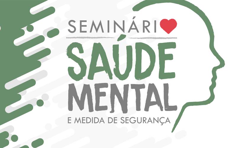 Defensoria Pública promove Seminário de Saúde Mental e Medida de Segurança nos dias 2 e 3 de agosto