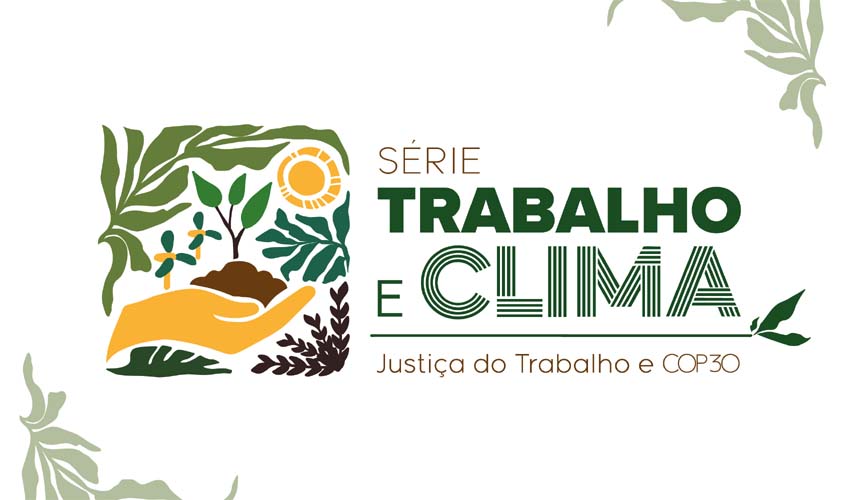 Crise climática afeta relações de trabalho e Justiça Trabalhista