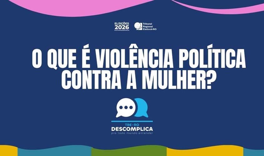 TRE-RO 'Descomplica' explica violência política contra a mulher