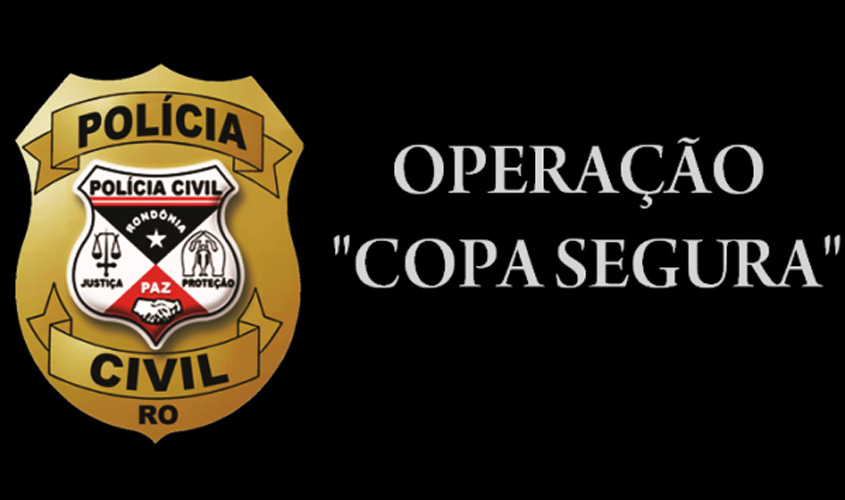 Polícia Civil deflagra operação “Copa Segura” na Capital