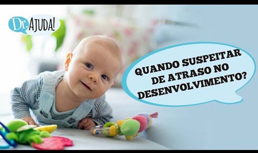 Quando suspeitar de atraso no desenvolvimento do seu filho?