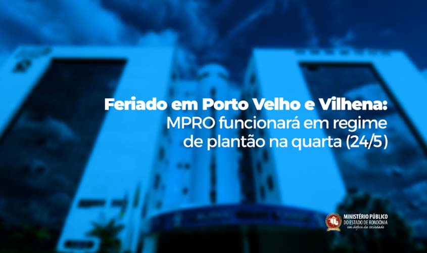 Feriado em Porto Velho e Vilhena: MPRO funcionará em regime de plantão na quarta (24/5)