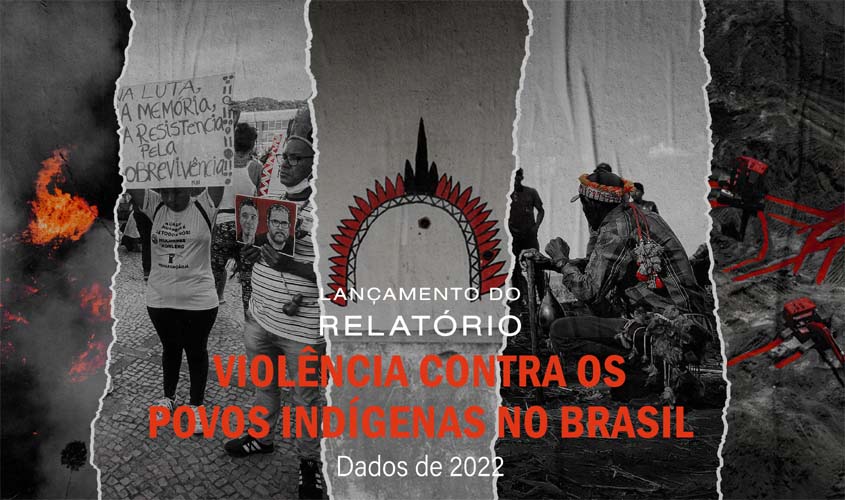 Cimi lança Relatório de Violência contra povos indígenas no Brasil com dados de 2022 e retrato das violações sob governo Bolsonaro