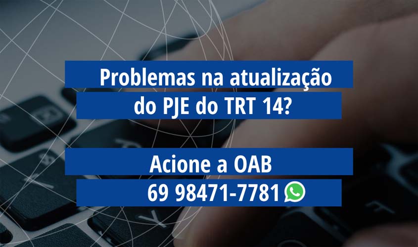 OAB auxilia advocacia com dificuldades no PJe do TRT-14 após atualização do sistema; contate pelo WhatsApp