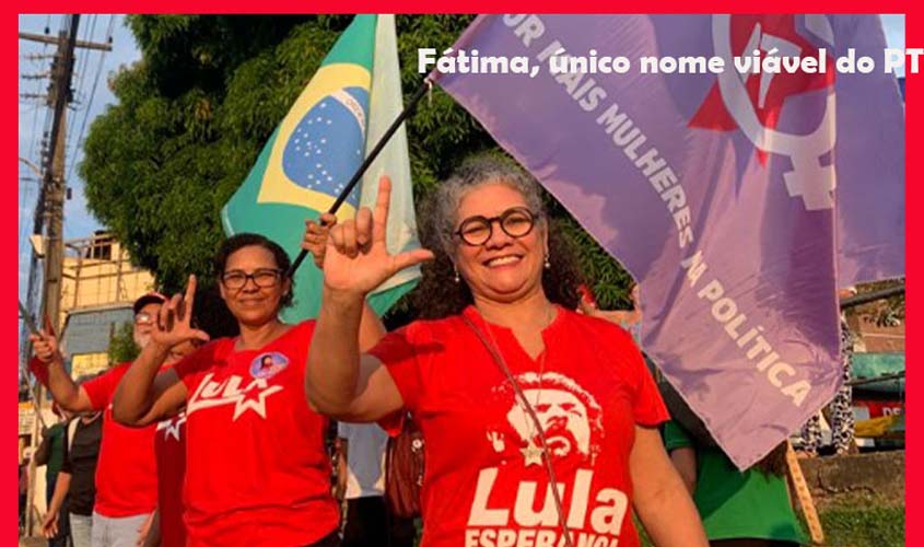 NA ELEIÇÃO QUE ESTÁ CHEGANDO, LULA DEVE INVESTIR TODAS AS SUAS FICHAS EM FÁTIMA CLEIDE NA DISPUTA EM PORTO VELHO