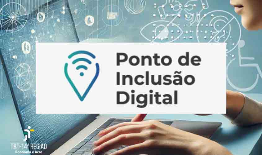 Pontos de Inclusão Digital facilitam acesso ao cidadão à Justiça do Trabalho