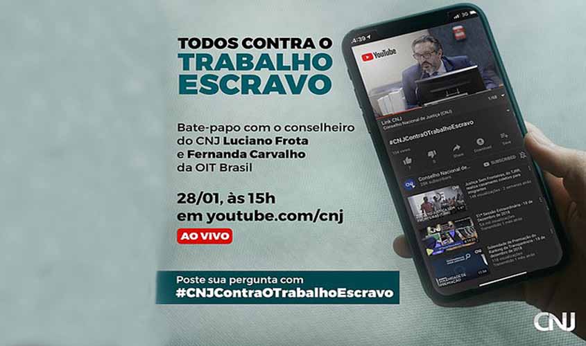 CNJ realiza bate-papo ao vivo no youtube: todos contra o trabalho escravo