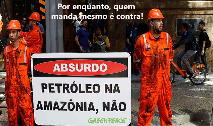 Uma coisa é defender a Amazônia contra o lado de lá! a outra, é explorar petróleo com aval da 'cumpanheirada'