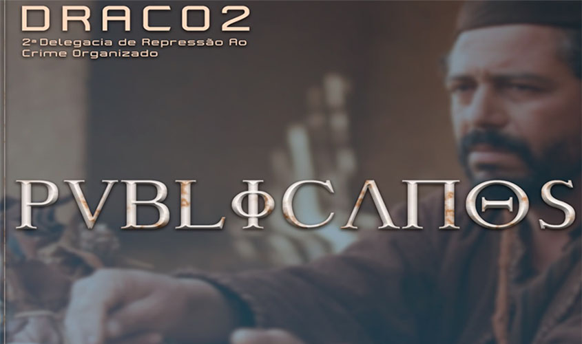 Draco ll deflagra Operação Publicanos e cumpre 10 mandados de prisão