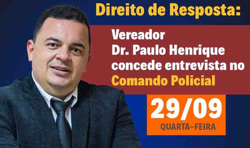 DIREITO DE RESPOSTA: VEREADOR CONCEDERÁ ENTREVISTA NO COMANDO POLICIAL