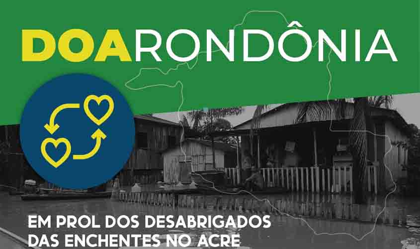 UNIR e UFAC realizam campanha Doa Rondônia que visa arrecadar donativos para afetados pela enchente no Acre