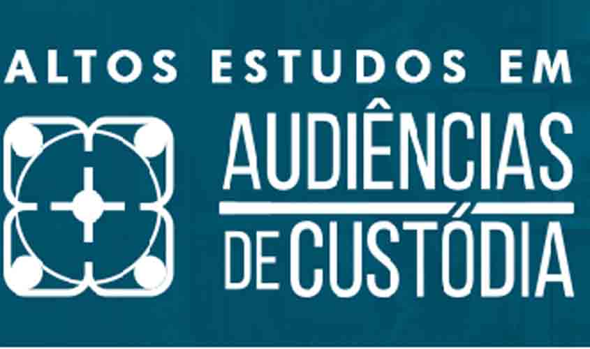Magistrados de todo país têm até o dia 29 de abril para se inscrever em evento internacional sobre audiências de custódia