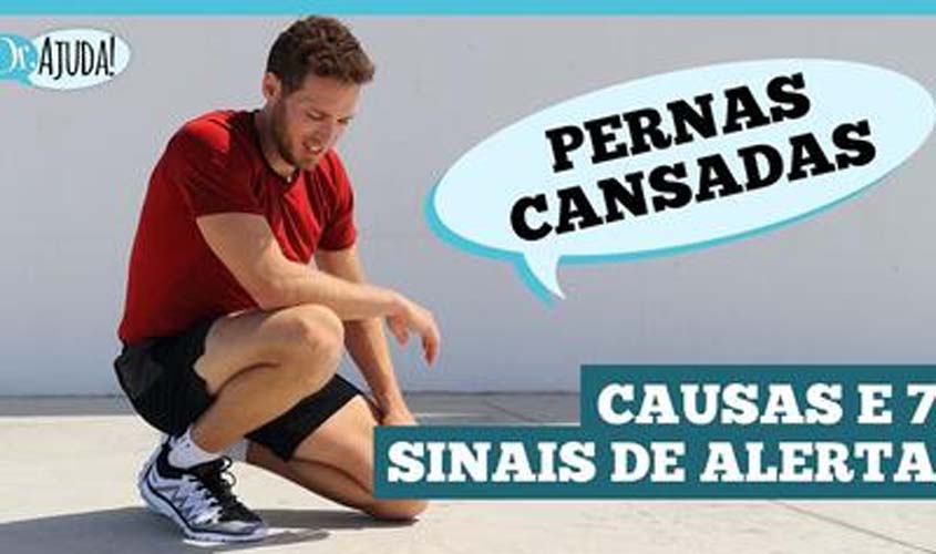 Pernas cansadas podem ser sinal de algo mais sério