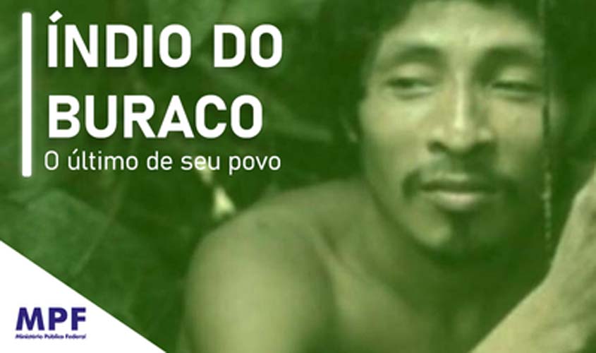 MPF ajuíza ação para que área do “índio do buraco” seja reconhecida como terra pública e tenha destino socioambiental