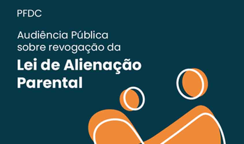 Lei de Alienação Parental: PFDC divulga lista de inscritos para audiência pública que debate a revogação da norma