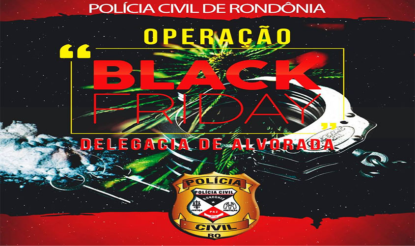 Polícia Judiciária Civil do estado de Rondônia deflagra “OPERAÇÃO BLACK FRIDAY”