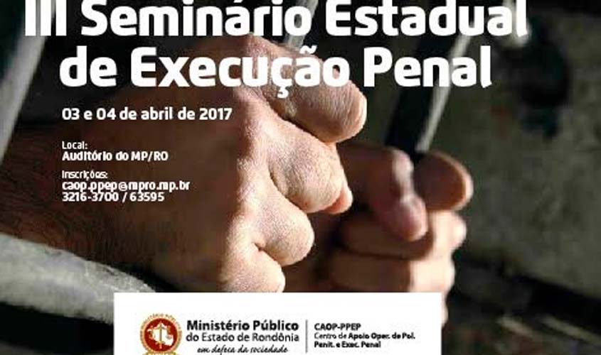 Papel do Ministério Público na crise do sistema prisional será um dos temas de Seminário de Execução Penal